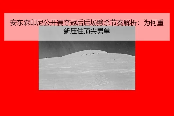 an-dong-sen-yin-ni-gong-kai-sai-duo-guan-hou-hou-chang-pi-sha-jie-zou-jie-xi-wei-he-chong-xin-ya-zhu-ding-jian-nan-dan-1-812.jpg